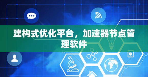 建构式优化平台,加速器节点管理软件 建构式优化平台,加速器节点管理软件