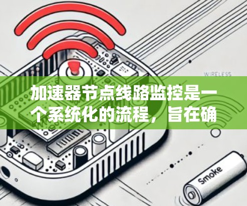 加速器节点线路监控是一个系统化的流程,旨在确保节点的稳定运行和高效操作。以下是详细且系统化的监控流程 加速器节点线路监控是一个系统化的流程,旨在确保节点的稳定运行和高效操作。以下是详细且系统化的监控流程