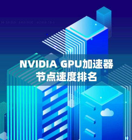 NVIDIA GPU加速器节点速度排名 NVIDIA GPU加速器节点速度排名