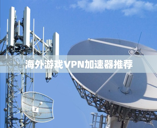 海外游戏VPN加速器推荐 海外游戏VPN加速器推荐
