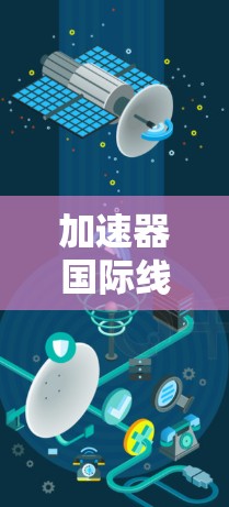 加速器国际线路平台是中国的一个互联网加速服务平台，旨在为用户提供高效网络加速服务。以下是该平台的主要功能、特点以及用户评价
