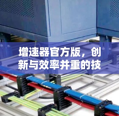 增速器官方版,创新与效率并重的技术解决方案 增速器官方版,创新与效率并重的技术解决方案