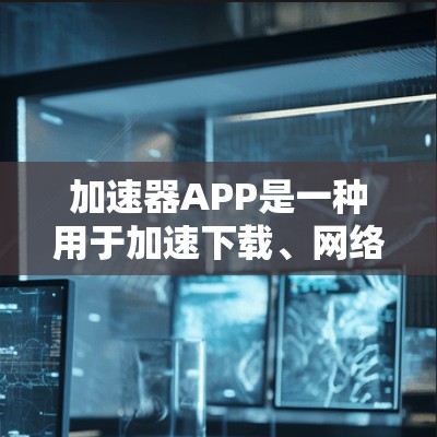加速器APP是一种用于加速下载、网络连接增强以及文件传输的工具。以下是一些基本的信息和步骤,帮助您更好地使用加速器APP 加速器APP是一种用于加速下载、网络连接增强以及文件传输的工具。以下是一些基本的信息和步骤,帮助您更好地使用加速器APP