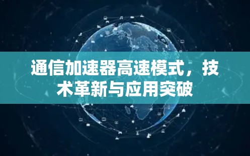 通信加速器高速模式，技术革新与应用突破