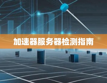 加速器服务器检测指南 加速器服务器检测指南