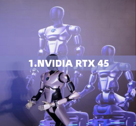 1.NVIDIA RTX 45 1.NVIDIA RTX 45