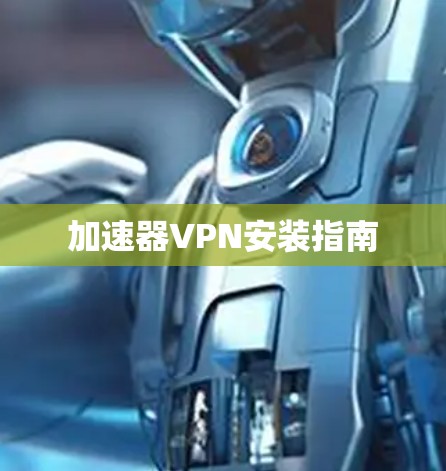 加速器VPN安装指南 加速器VPN安装指南