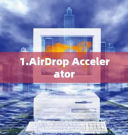1.AirDrop Accelerator