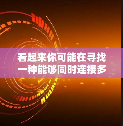 看起来你可能在寻找一种能够同时连接多个网络设备并进行科学计算或数据分析的工具。极速梯子可能指的是某种网络连接工具,而科学上网可能指的是结合科学计算或数据分析的用途。以下是一些可能的解决方案 看起来你可能在寻找一种能够同时连接多个网络设备并进行科学计算或数据分析的工具。极速梯子可能指的是某种网络连接工具,而科学上网可能指的是结合科学计算或数据分析的用途。以下是一些可能的解决方案