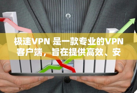 极速VPN 是一款专业的VPN客户端，旨在提供高效、安全的网络连接体验。如果你正在寻找一个可靠且专业的VPN服务，极速VPN可能是你的不错选择。以下是一些关于极速VPN客户端的详细介绍