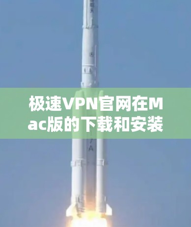 极速VPN官网在Mac版的下载和安装如下 极速VPN官网在Mac版的下载和安装如下