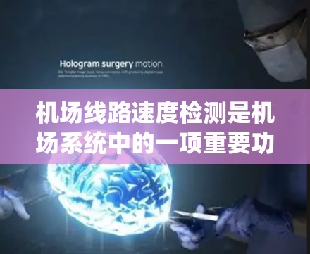 机场线路速度检测是机场系统中的一项重要功能，旨在优化机场运营效率，预防故障并确保设施正常运行。以下是关于这一功能的详细分析