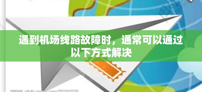 遇到机场线路故障时，通常可以通过以下方式解决