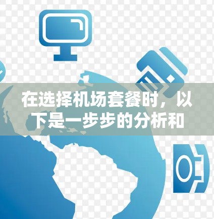 在选择机场套餐时,以下是一步步的分析和建议 在选择机场套餐时,以下是一步步的分析和建议