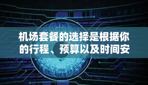 机场套餐的选择是根据你的行程、预算以及时间安排来决定的。以下是一些常见的机场套餐推荐,涵盖香港、新加坡、洛杉矶等大都市机场和国内主要机场。根据你的需求,选择适合的套餐 机场套餐的选择是根据你的行程、预算以及时间安排来决定的。以下是一些常见的机场套餐推荐,涵盖香港、新加坡、洛杉矶等大都市机场和国内主要机场。根据你的需求,选择适合的套餐