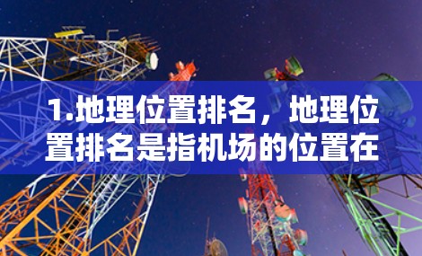 1.地理位置排名,地理位置排名是指机场的位置在地理空间中的排名。例如 1.地理位置排名,地理位置排名是指机场的位置在地理空间中的排名。例如