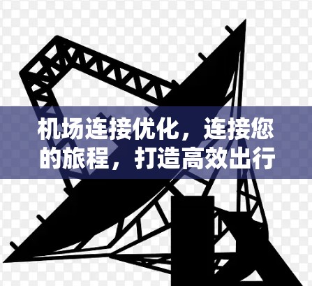机场连接优化,连接您的旅程,打造高效出行 机场连接优化,连接您的旅程,打造高效出行
