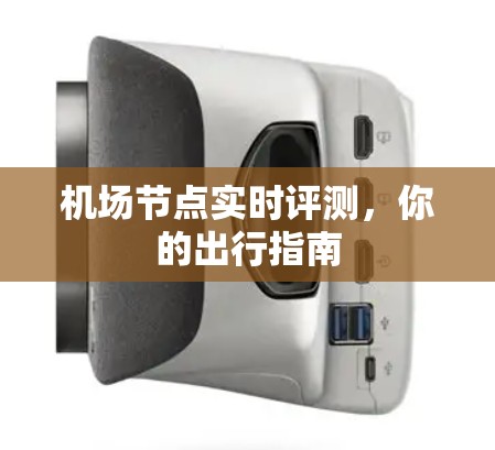机场节点实时评测,你的出行指南 机场节点实时评测,你的出行指南