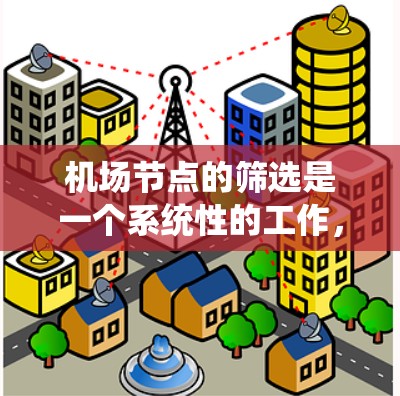 机场节点的筛选是一个系统性的工作,旨在确保机场的运营高效且安全。以下是一个有条理的指南,帮助您系统地筛选机场节点 机场节点的筛选是一个系统性的工作,旨在确保机场的运营高效且安全。以下是一个有条理的指南,帮助您系统地筛选机场节点