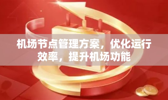 机场节点管理方案,优化运行效率,提升机场功能 机场节点管理方案,优化运行效率,提升机场功能