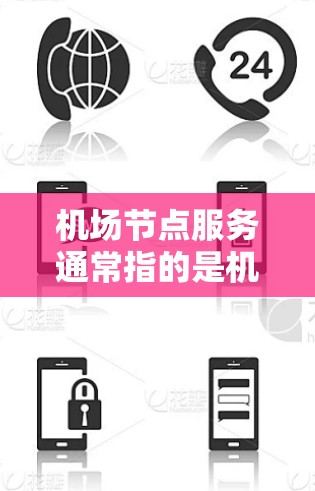 机场节点服务通常指的是机场内的各个设施和区域,这些设施和区域是机场运营的核心部分。以下是一些常见的机场节点服务 机场节点服务通常指的是机场内的各个设施和区域,这些设施和区域是机场运营的核心部分。以下是一些常见的机场节点服务