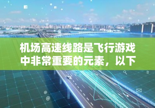 机场高速线路是飞行游戏中非常重要的元素，以下是关于它们的详细信息