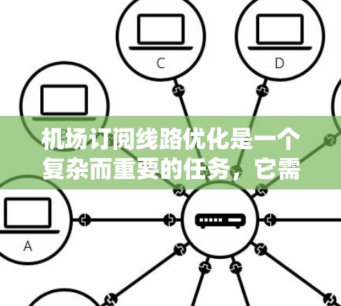 机场订阅线路优化是一个复杂而重要的任务,它需要考虑客户的需求、订阅模式以及系统的技术支持。以下是一些建议,帮助您优化机场订阅线路 机场订阅线路优化是一个复杂而重要的任务,它需要考虑客户的需求、订阅模式以及系统的技术支持。以下是一些建议,帮助您优化机场订阅线路