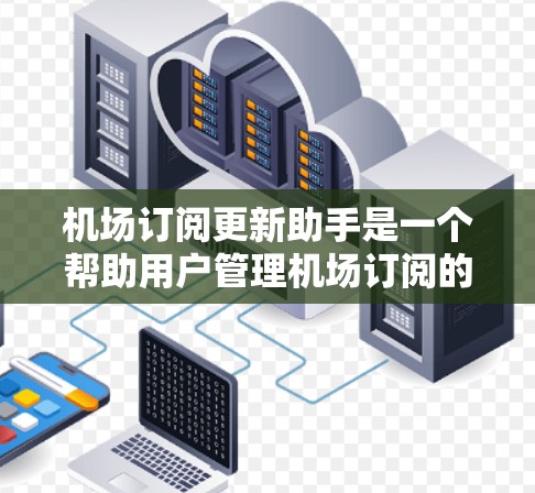 机场订阅更新助手是一个帮助用户管理机场订阅的智能助手,旨在简化订阅操作、提供实时更新通知和积分奖励。以下是这个助手的功能设计 机场订阅更新助手是一个帮助用户管理机场订阅的智能助手,旨在简化订阅操作、提供实时更新通知和积分奖励。以下是这个助手的功能设计