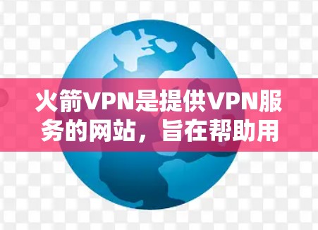 火箭VPN是提供VPN服务的网站,旨在帮助用户在线安全地访问互联网。以下是对火箭VPNWindows版的详细信息 火箭VPN是提供VPN服务的网站,旨在帮助用户在线安全地访问互联网。以下是对火箭VPNWindows版的详细信息