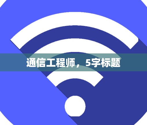 通信工程师,5字标题 通信工程师,5字标题