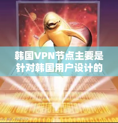 韩国VPN节点主要是针对韩国用户设计的网络服务,旨在提供安全、加密的VPN体验。以下是一些主要的韩国VPN平台 韩国VPN节点主要是针对韩国用户设计的网络服务,旨在提供安全、加密的VPN体验。以下是一些主要的韩国VPN平台