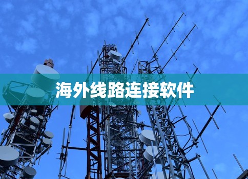 海外线路连接软件 海外线路连接软件