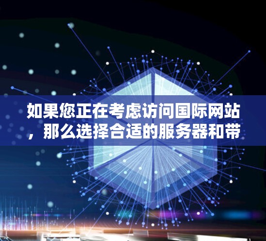 如果您正在考虑访问国际网站,那么选择合适的服务器和带宽非常重要。以下是一些推荐的海外网站服务器和带宽推荐,帮助您高效访问国际网站 如果您正在考虑访问国际网站,那么选择合适的服务器和带宽非常重要。以下是一些推荐的海外网站服务器和带宽推荐,帮助您高效访问国际网站