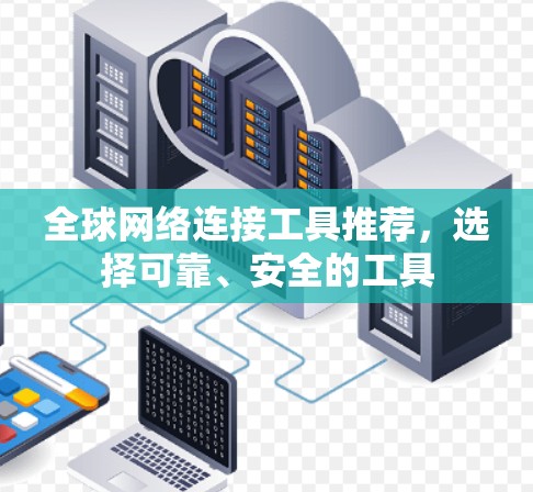 全球网络连接工具推荐，选择可靠、安全的工具