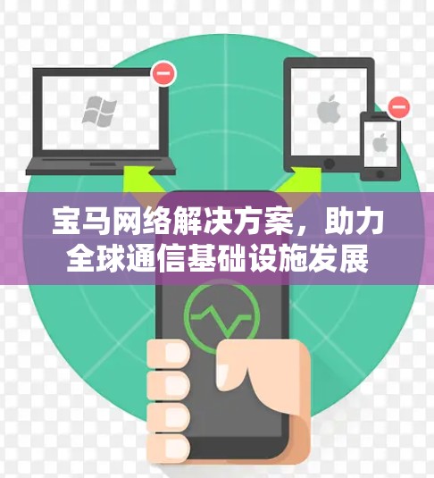 宝马网络解决方案,助力全球通信基础设施发展 宝马网络解决方案,助力全球通信基础设施发展