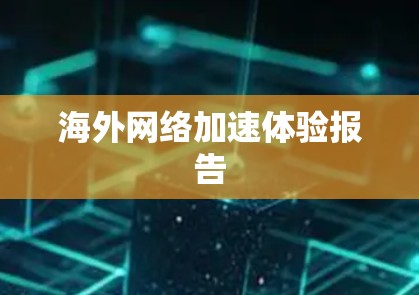 海外网络加速体验报告 海外网络加速体验报告