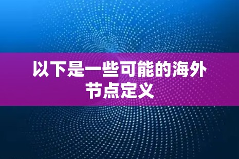 以下是一些可能的海外节点定义