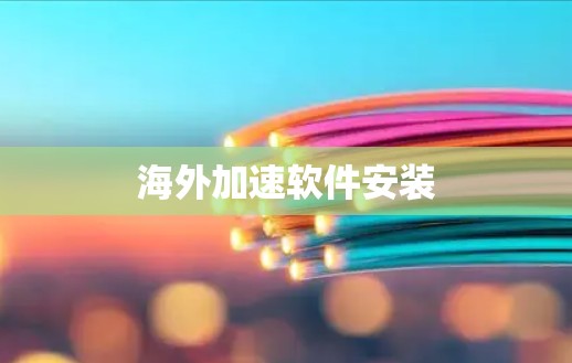 海外加速软件安装 海外加速软件安装