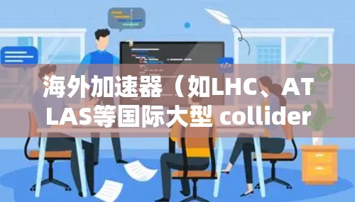 海外加速器（如LHC、ATLAS等国际大型 collider设备）的稳定性取决于设备的具体配置和维护情况。以下是一些关于海外加速器稳定性的关键点