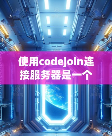 使用codejoin连接服务器是一个简单而高效的工具，但需要确保服务器配置的安全性。以下是详细的步骤指南