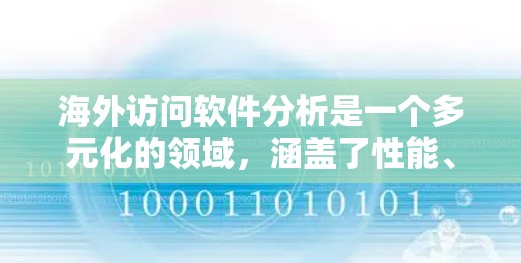 海外访问软件分析是一个多元化的领域,涵盖了性能、安全性、易用性、合规性等多个方面。以下是对该主题的分步分析 海外访问软件分析是一个多元化的领域,涵盖了性能、安全性、易用性、合规性等多个方面。以下是对该主题的分步分析