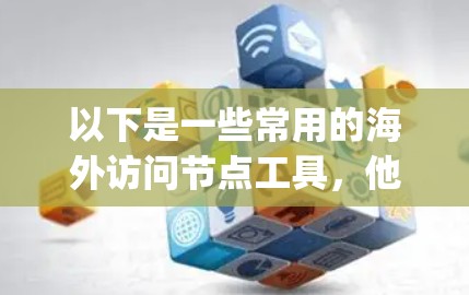 以下是一些常用的海外访问节点工具,他们适用于远程访问、协作、会议、存储和数据传输 purposes 以下是一些常用的海外访问节点工具,他们适用于远程访问、协作、会议、存储和数据传输 purposes