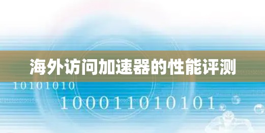 海外访问加速器的性能评测 海外访问加速器的性能评测