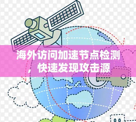 海外访问加速节点检测,快速发现攻击源 海外访问加速节点检测,快速发现攻击源