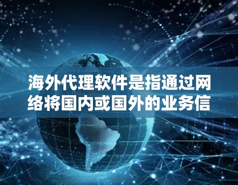 海外代理软件是指通过网络将国内或国外的业务信息转移到海外的软件工具。这些软件通常用于商品销售、服务推广、数据采集等多领域,帮助商家拓展国际市场,提升品牌竞争力 海外代理软件是指通过网络将国内或国外的业务信息转移到海外的软件工具。这些软件通常用于商品销售、服务推广、数据采集等多领域,帮助商家拓展国际市场,提升品牌竞争力