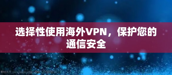 选择性使用海外VPN，保护您的通信安全