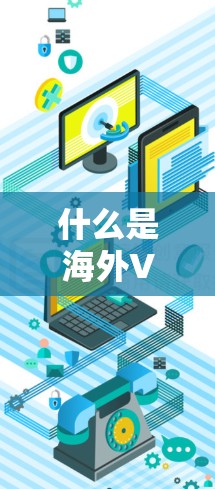什么是海外VPN？如何安全访问全球网络