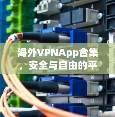 海外VPNApp合集，安全与自由的平衡