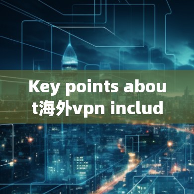 Key points about海外vpn include: