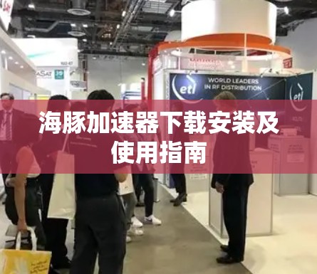 海豚加速器下载安装及使用指南